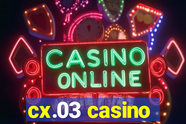 cx.03 casino